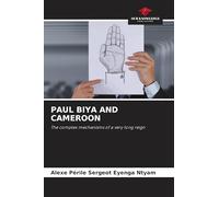 PAUL BIYA AND CAMEROON: The complex mechanisms of a very long reign