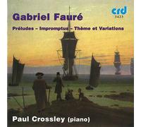 Paul Crossley : Faure: Préludes - Impromptus - Thème et Variations