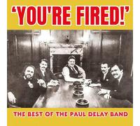Paul Delay Band - You're Fired! The Best of The Paul Delay Band