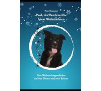 Paul, der Bordercollie feiert Weihnachten: Eine Weihnachtsgeschichte auf vier Pfoten und zwei Beinen