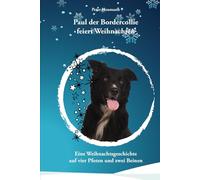 Paul, der Bordercollie feiert Weihnachten: Eine Weihnachtsgeschichte auf vier Pfoten und zwei Beinen