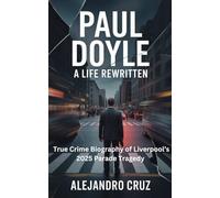 Paul Doyle: A Life Rewritten - True Crime Biography of Liverpool’s 2025 Parade Tragedy (Cruz's Views Collection)