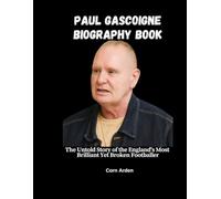 PAUL GASCOIGNE BIOGRAPHY BOOK: The Untold Story of England's Most Brillant Yet Broken Footballer