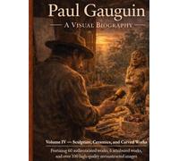 Paul Gauguin: Sculptures, Ceramics, and Wood Carvings A Visual Biography: Wood Carvings, Sculptures, Ceramics, and Attributed Works (Bronte Art Gallery)