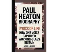 Paul Heaton Biography: Lyrics of Life How One Voice Captured Working-Class Britain
