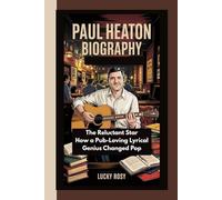 PAUL HEATON BIOGRAPHY: The Reluctant Star How a Pub-Loving Lyrical Genius Changed Pop