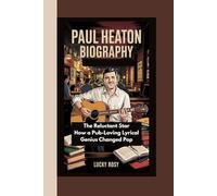 PAUL HEATON BIOGRAPHY: The Reluctant Star How a Pub-Loving Lyrical Genius Changed Pop