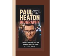 PAUL HEATON BIOGRAPHY: Verses of a Working-Class Poet: Music, Mischief and the Making of a Cult Icon.