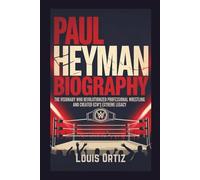 PAUL HEYMAN BIOGRAPHY: The Visionary Who Revolutionized Professional Wrestling and Created ECW's Extreme Legacy