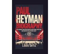 PAUL HEYMAN BIOGRAPHY: The Visionary Who Revolutionized Professional Wrestling and Created ECW's Extreme Legacy