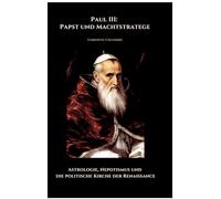 Paul III: Papst und Machtstratege:Astrologie, Nepotismus und die politische Kirche der Renaissance