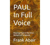 PAUL In Full Voice: Hearing Paul in the First Writers of Scripture