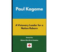 Paul Kagame: A Visionary Leader for a Nation Reborn