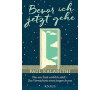 Paul Kalanithi Bevor ich jetzt gehe: Die letzten Worte eines Arzt (Tapa blanda)