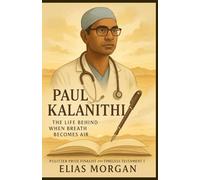 PAUL KALANITHI BIOGRAPHY: The Life Behind When Breath Becomes Air, Pulitzer Prize Finalist and Timeless Testament to Living.