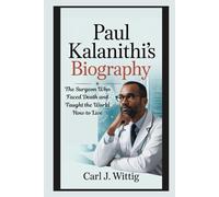 Paul Kalanithi's Biography: The Surgeon Who Faced Death and Taught the World How to Live