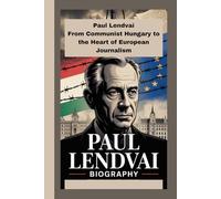 PAUL LENDVAI BIOGRAPHY: From Communist Hungary to the Heart of European Journalism