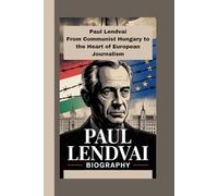 PAUL LENDVAIS BIOGRAPHY: From Communist Hungary to the Heart of European Journalism