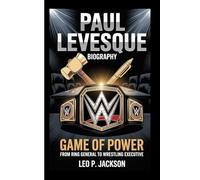 PAUL LEVESQUE BIOGRAPHY: Game of Power - From Ring General to Wrestling Executive