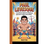 PAUL LEVESQUE: The Untold story of a champion who built a wrestling empire