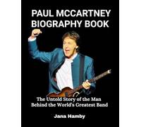 Paul McCartney Biography Book: The Untold Story of the Man Behind the World’s Greatest Band