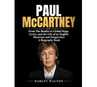 Paul McCartney: From The Beatles to Global Stage, Lyrics, and the Life of an English Musician and Songwriter: A Biography Book