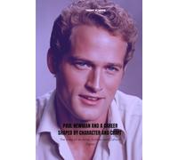 PAUL NEWMAN AND A CAREER SHAPED BY CHARACTER AND CRAFT: The Story of an Actor, Activist, and Cultural Figure