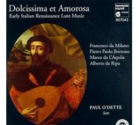 Paul O'Dette, Francesco Da Milano, Pietro Paolo Borrono, Marco da L'Alquila, Alb - Dolcissima et Amorosa: Early Italian Renaissance Lute Music - Paul O'Dette by Paul O'Dette, Francesco Da Milano, Pietro Paolo Borrono, Marco da L'Alquila, Alb [Music CD]