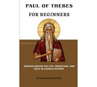 Paul of Thebes for Beginners: Understanding His Life, Hermitage, and Role in Church History