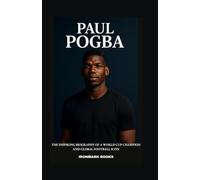 PAUL POGBA: The Inspiring Biography of a World Cup Champion and Global Football Icon