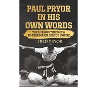 Paul Pryor In His Own Words: The Life and Times of a 20-Year Major League Umpire