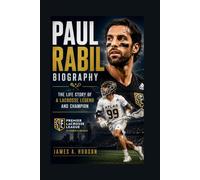 PAUL RABIL BIOGRAPHY: The Life Story Of A Lacrosse Legend And Champion