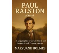 Paul Ralston: A Novel: A Gripping Tale of Love, Betrayal, and Courage in 19th Century America