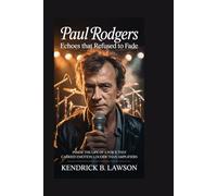 Paul Rodgers: Echoes That Refused to Fade: Inside the life of a voice that carried emotion louder than amplifiers
