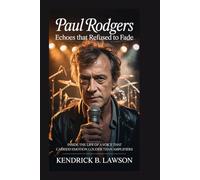Paul Rodgers: Echoes That Refused to Fade: Inside the life of a voice that carried emotion louder than amplifiers