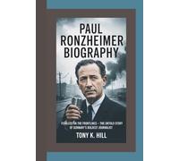 PAUL RONZHEIMER BIOGRAPHY: Fearless on the Frontlines - The Untold Story of Germany’s Boldest Journalist