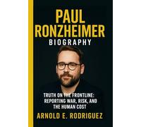 PAUL RONZHEIMER BIOGRAPHY: TRUTH ON THE FRONTLINE: REPORTING WAR, RISK, AND THE HUMAN COST