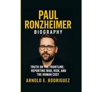 PAUL RONZHEIMER BIOGRAPHY: TRUTH ON THE FRONTLINE: REPORTING WAR, RISK, AND THE HUMAN COST