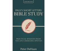Paul’s Short Letters Bible Study: Practical Wisdom from Ten Life-Changing Epistles: 16 (40-Day Bible Study Series)