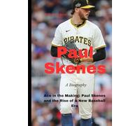 Paul Skenes (A Biography): Ace in the Making: Paul Skenes and the Rise of a New Baseball Era