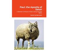 Paul, the Apostle of Satan: A Berean Critique of Saul Using the KJV Bible