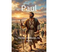 Paul: The Man, the Mission, the Legacy