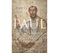 PAUL: The Untold Story of the Apostle Who Did Not Change Christianity-But Defended It