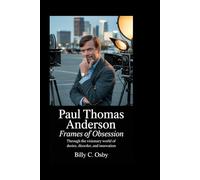 Paul Thomas Anderson: Frames of Obsession: Through the Visionary World of Desire, Disorder, and Innovation