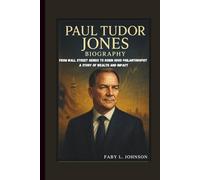 PAUL TUDOR JONES BIOGRAPHY: FROM WALL STREET GENIUS TO ROBIN HOOD PHILANTHROPIST A STORY OF WEALTH AND IMPACT