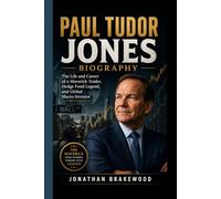PAUL TUDOR JONES BIOGRAPHY: The Life and Career of a Maverick Trader, Hedge Fund Legend, and Global Macro Investor