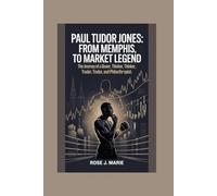 Paul Tudor Jones: From Memphis to Market Legend: The Journey of a Boxer, Thinker, Trader, and Philanthropist