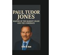 PAUL TUDOR JONES: MASTER OF THE MARKET CRASH AND THE COMEBACK