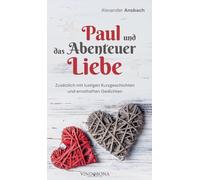 Paul und das Abenteuer Liebe: Zusätzlich mit lustigen Kurzgeschichten und ernsthaften Gedichten