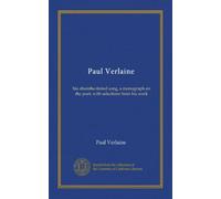 Paul Verlaine: his absinthe-tinted song, a monograph on the poet, with selections from his work